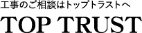 工事のご相談はトップトラストへ